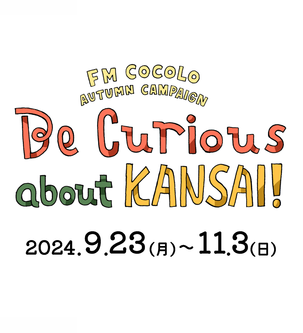 FM COCOLO AUTUMN CAMPAIGN 「Be Curious about KANSAI!」2024.9.23(月/祝)～11.3(日)