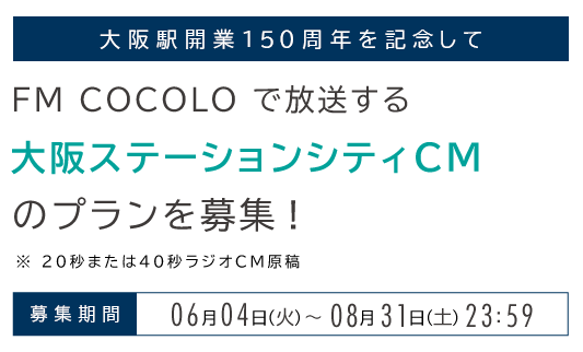 FM COCOLO で放送する「大阪ステーションシティCM」のプランを募集する ラジオCMコンテストを開催！どなたでもエントリーOKです！［応募期間：6月4日(火)～8月31日(土) 23:59まで］