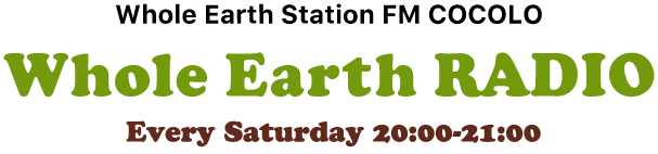 Whole Earth Station FM COCOLO [Whole Earth RADIO] / Every Sunday 6:00a.m.-7:00a.m.